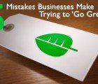 5 Mistakes Businesses Make While Trying to Go Green