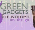 5 Useful Green Gagdets for Women on the Go
