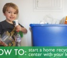 HOW TO: Start a Home Recycling Center with Your Kids
