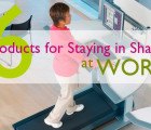 Top 6 Products For Staying in Shape at Work