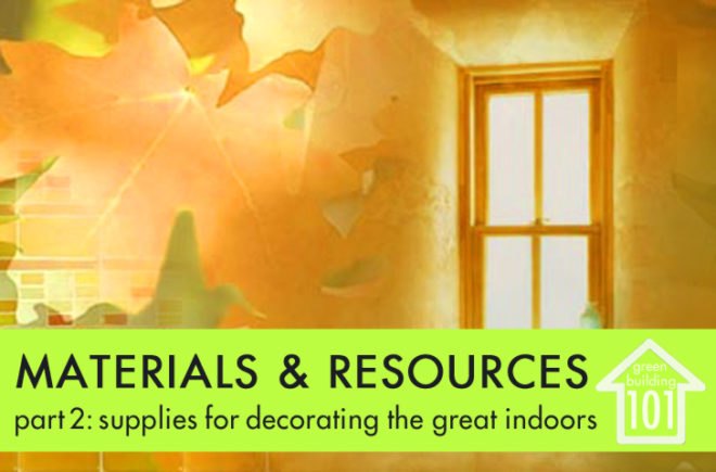 Green Building 101, materials, resources, home decor, paint, flooring, countertops, carpeting