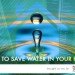 7 Easy Ways To Save Water in Your House, How to save water in your home, saving water, save water, water conservation, water savings, water conservation, green design, eco design, sustainable design, how to save water, world water crisis, water shortage, save water
