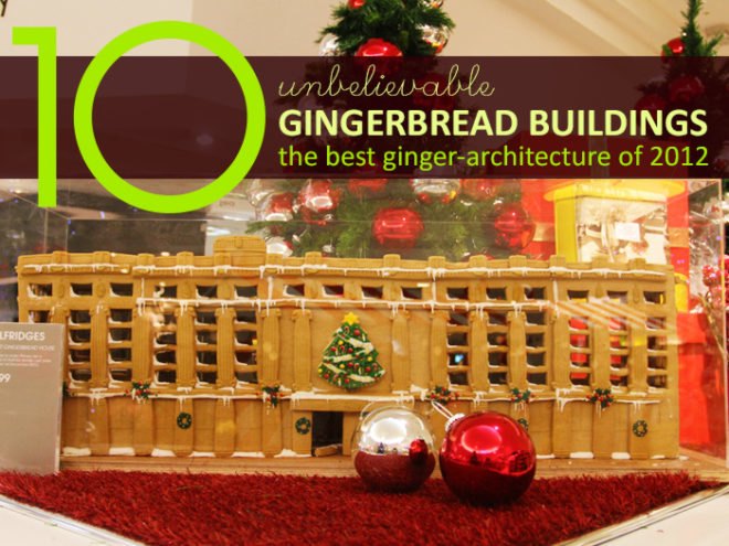 top 10, baking, holidays, Gingerbread Architecture, sustainable buildings, 2012, christmas