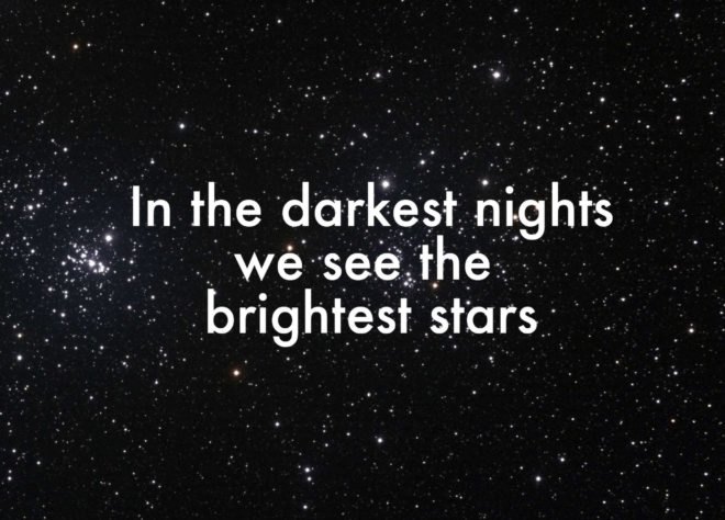 In the darkest nights we see the brightest stars